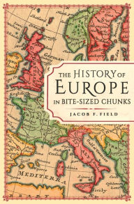 The History of Europe in Bite-sized Chunks Jacob F. Field Author