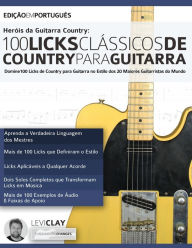 Hero?is da Guitarra Country - 100 Licks Cla?ssicos de Country Para Guitarra Levi Clay Author