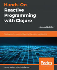 Hands-On Reactive Programming with Clojure: Create asynchronous, event-based, and concurrent applications Konrad Szydlo Author