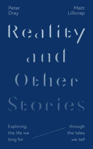 Reality and Other Stories: Exploring the life we long for through the tales we tell Peter Dray Author