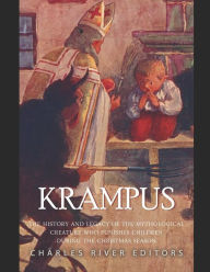 Krampus: The History and Legacy of the Mythological Figure Who Punishes Children during the Christmas Season Charles River Editors Author
