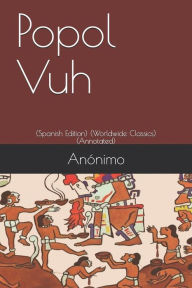Popol Vuh: (Spanish Edition) (Worldwide Classics) (Annotated)