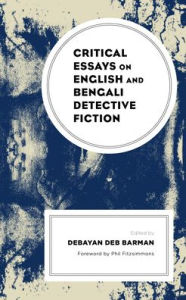 Critical Essays on English and Bengali Detective Fiction Debayan Deb Barman Editor