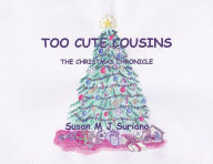Too Cute Cousins: The Christmas Chronicles Susan M J Suriano Author
