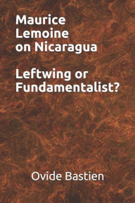 Maurice Lemoine on Nicaragua Leftwing or Fundamentalist? Ovide Bastien Author