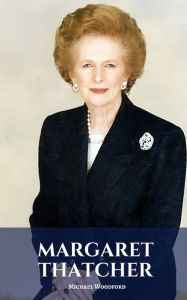 MARGARET THATCHER: A Margaret Thatcher Biography Michael Woodford Author