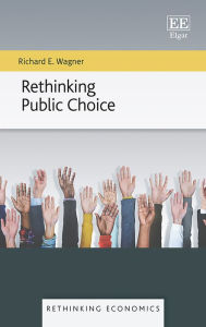 Rethinking Public Choice Richard E. Wagner Author
