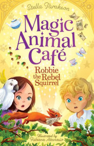 Magic Animal Cafe: Robbie the Rebel Squirrel (US) Stella Tarakson Author