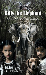 Billy the Elephant & Other short stories Oj Francis Author