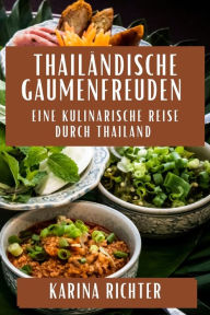 ThailÃ¤ndische Gaumenfreuden: Eine Kulinarische Reise durch Thailand Karina Richter Author