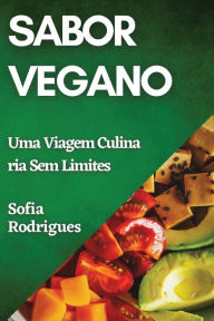 Sabor Vegano: Uma Viagem CulinÃ?Â¯Ã?Â¿Ã?Â½ria Sem Limites Sofia Rodrigues Author