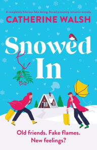 Snowed In: A completely hilarious fake dating, forced proximity romantic comedy Catherine Walsh Author