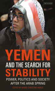 Yemen and the Search for Stability: Power, Politics and Society After the Arab Spring Marie-Christine Heinze Editor