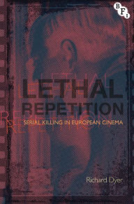 Lethal Repetition: Serial Killing in European Cinema Richard Dyer Author