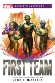 First Team: A Marvel: Xavier's Institute Novel Robbie MacNiven Author