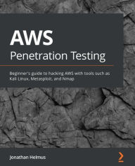 AWS Penetration Testing: Beginner's guide to hacking AWS with tools such as Kali Linux, Metasploit, and Nmap Jonathan Helmus Author