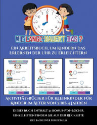 Aktivitätsbücher für Kleinkinder für Kinder im Alter von 2 bis 4 Jahren (Um wie viel Uhr mache ich was...?): Ein Arbeitsbuch, um Kindern das Erlernen