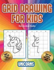 How to draw books (Grid drawing for kids - Unicorns): This book teaches kids how to draw using grids James Manning Author