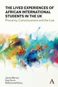 The Lived Experiences of African International Students in the UK: Precarity, Consciousness and the Law James Marson Author