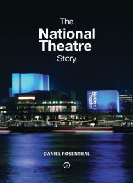 The National Theatre Story Daniel Rosenthal Author