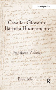 Cavalier Giovanni Battista Buonamente: Franciscan Violinist Peter Allsop Author