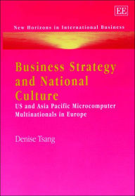 Business Strategy and National Culture: US and Asia Pacific Microcomputer Multinationals in Europe Denise Tsang Author