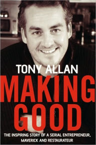 Making Good: The Inspiring Story of Serial Entrepreneur, Maverick and Restaurateur Tony Allan Author