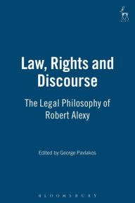 Law, Rights and Discourse: The Legal Philosophy of Robert Alexy George Pavlakos Editor