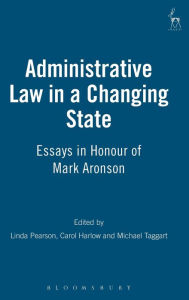 Administrative Law in a Changing State: Essays in Honour of Mark Aronson Linda Pearson Editor