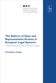 The Reform of Class and Representative Actions in European Legal Systems: A New Framework for Collective Redress in Europe Christopher Hodges Author