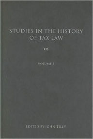 Studies in the History of Tax Law, Volume 3 John Tiley Editor