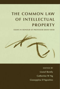 The Common Law of Intellectual Property: Essays in Honour of Professor David Vaver Catherine Ng Editor