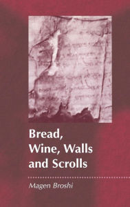 Bread, Wine, Walls and Scrolls Magen Broshi Author