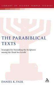 The Parabiblical Texts: Strategies for Extending the Scriptures among the Dead Sea Scrolls Daniel K. Falk Author