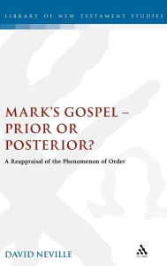 Mark's Gospel--Prior or Posterior?: A Reappraisal of the Phenomenon of Order David Neville Author