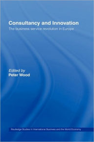 Consultancy and Innovation: The Business Service Revolution in Europe Peter Wood Author