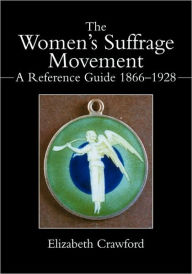 The Women's Suffrage Movement: A Reference Guide 1866-1928 Elizabeth Crawford Author