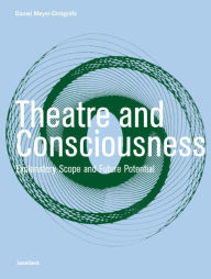 Theatre and Consciousness: Explanatory Scope and Future Potential Daniel Meyer-Dinkgrafe Author