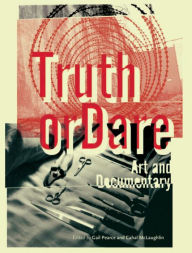 Truth or Dare: Art and Documentary Gail Pearce Editor