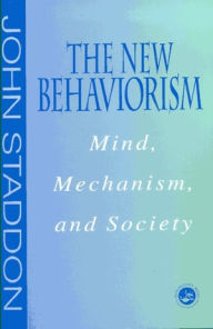 The New Behaviorism: Mind, Mechanism and Society - John Staddon