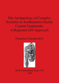 The Archaeology of Complex Societies in Southeastern Pacific Coastal Guatemala - A Regional GIS Approach