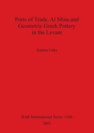 Ports of Trade, Al Mina, and Geometric Greek Pottery in the Levant Joanna Luke Author