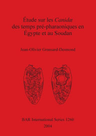 Etude sur les Canidae des temps pre-pharaoniques en Egypte et au Sudan Jean-Olivier Gransard-Desmond Author