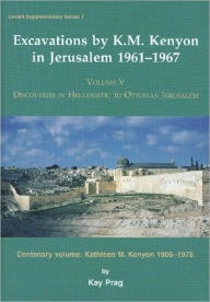 Excavations by K. M. Kenyon in Jerusalem 1961-1967: Volume V - Discoveries in Hellenistic to Ottoman Jerusalem Centenary volume - Kathleen M. Kenyon 1