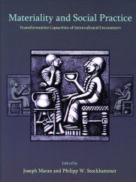 Materiality and Social Practice: Transformative Capacities of Intercultural Encounters Joseph Maran Author