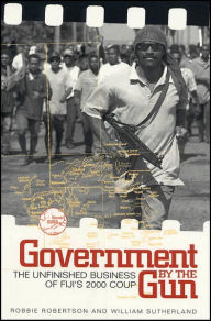 Government by the Gun: Fiji and the 2000 Coup - Robert Robertson