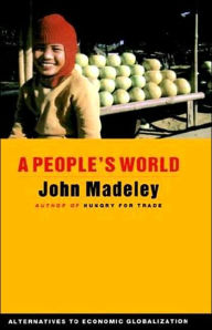 A People's World: Alternatives to Economic Globalization John Madeley Author