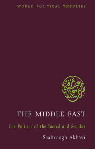The Middle East: The Politics of the Sacred and Secular - Shahrough Akhavi