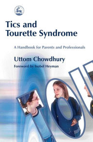 Tics and Tourette Syndrome: A Handbook for Parents and Professionals Uttom Chowdhury Author