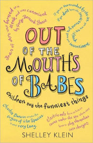 Out of the Mouths of Babes...: Children say the funniest things Shelley Klein Author